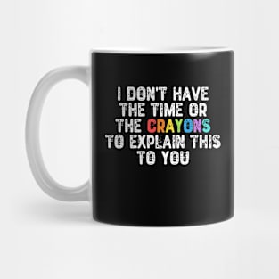 I Don't Have The Time Or The Crayons - Humorous Gift Mug